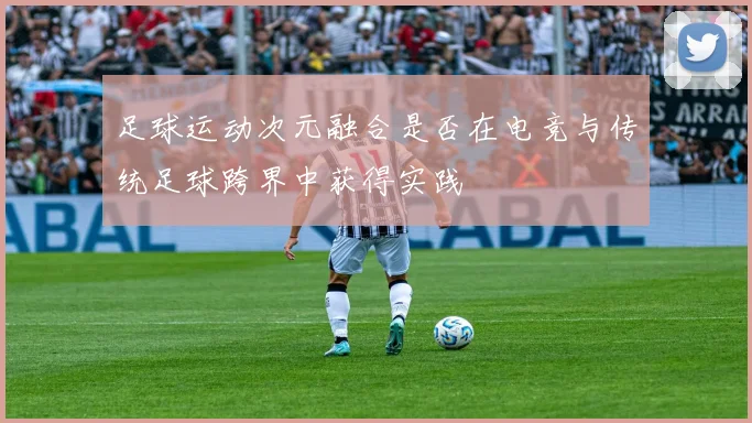 足球运动次元融合是否在电竞与传统足球跨界中获得实践