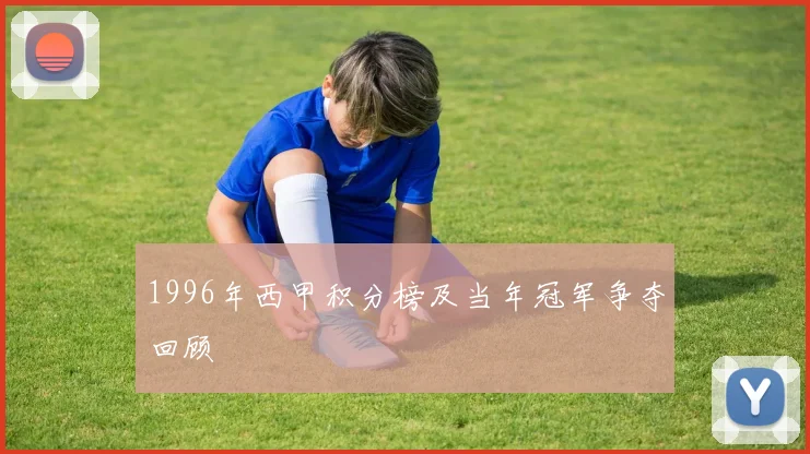 1996年西甲积分榜及当年冠军争夺回顾