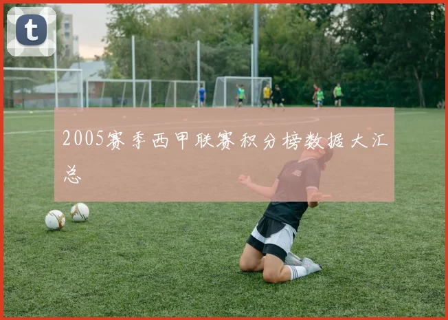 2005赛季西甲联赛积分榜数据大汇总